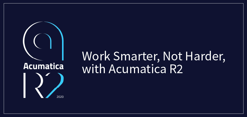 Work Smarter, Not Harder, with Acumatica 2020 R2 | Acumatica Cloud ERP