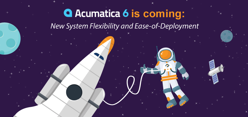 Acumatica 6 is Coming: New System Flexibility and Ease-of-Deployment