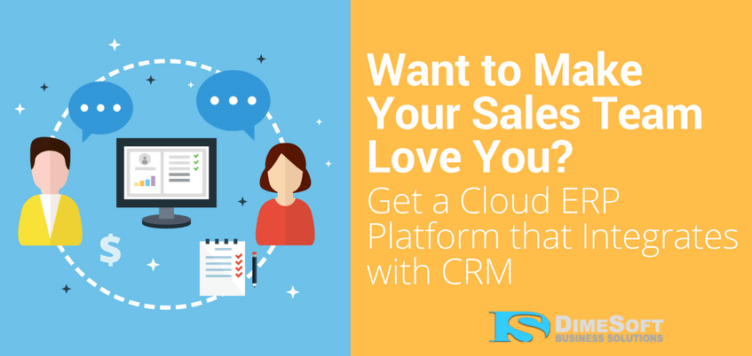 Want to Make Your Sales Team Love You? Get a Cloud ERP Platform that Integrates with CRM