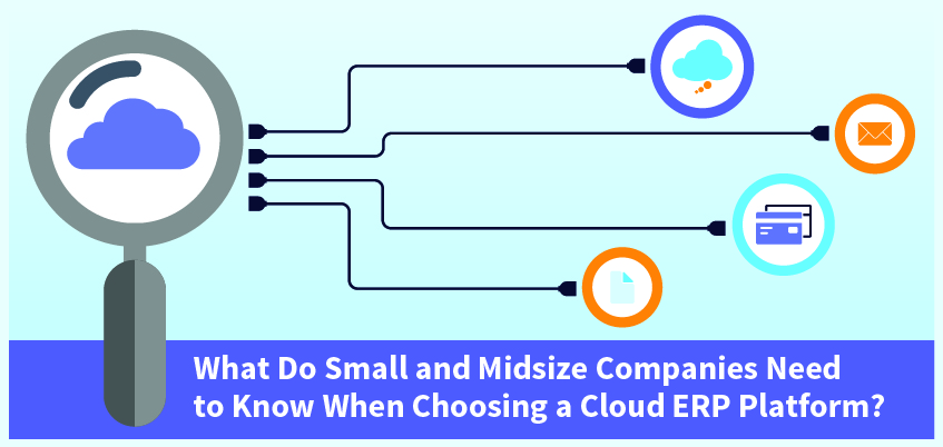 What Do Small and Midsize Companies Need to Know When Choosing a Cloud ERP Platform?