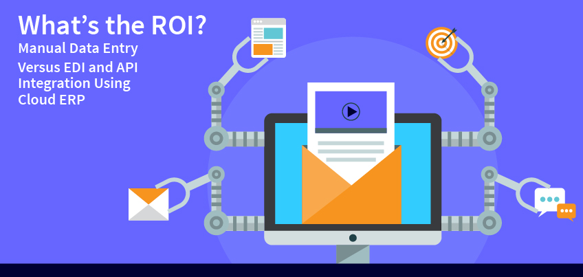 What’s the ROI? Manual Data Entry Versus EDI and API Integration Using Cloud ERP