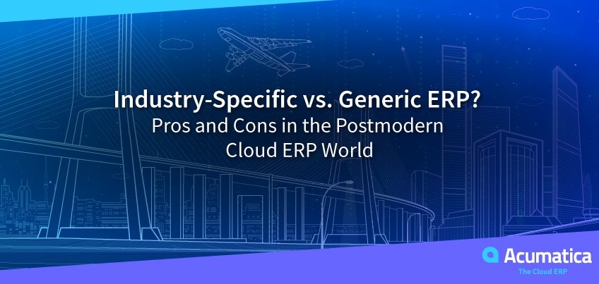 Industry-Specific vs. Generic ERP? Pros and Cons in the Postmodern Cloud ERP World