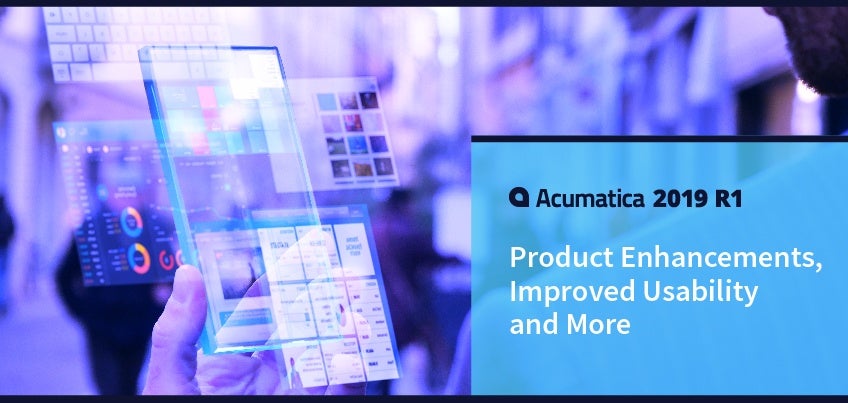 Acumatica 2019 R1: Product Enhancements, Improved Usability and More