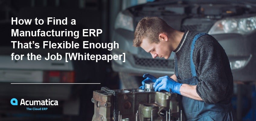 How to Find a Manufacturing ERP That’s Flexible Enough for the Job [Whitepaper]