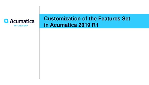 Acumatica Webinar: Customization of the Features Set in Acumatica 2019 R1 (For ISVs)