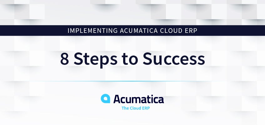 Implementing Acumatica Cloud ERP: 8 Steps to Success