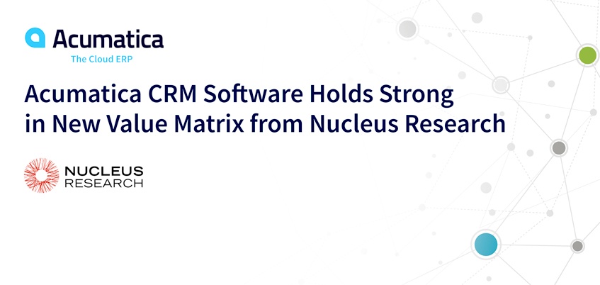 Acumatica CRM Software Holds Strong in New Value Matrix from Nucleus Research