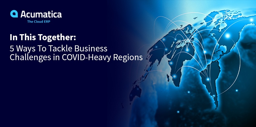 In This Together: 5 Ways to Tackle Business Challenges in COVID-Heavy Regions
