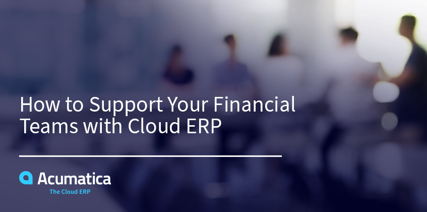 How to Support Your Financial Teams with Cloud ERP