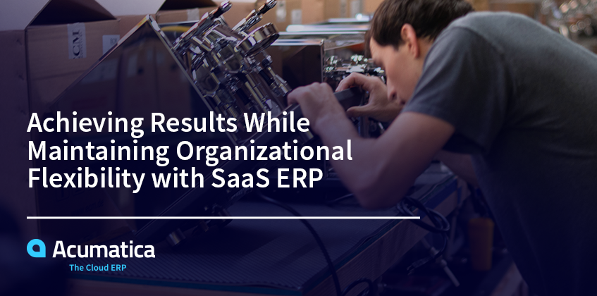 Achieving Results While Maintaining Organizational Flexibility with SaaS ERP