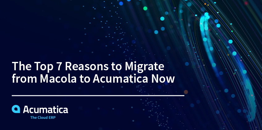 The Top 7 Reasons to Migrate from Macola to Acumatica Now