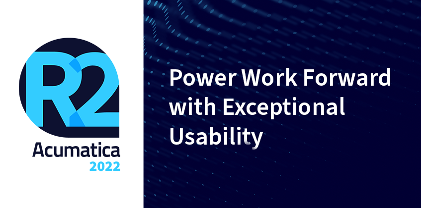 Acumatica 2022 R2: Power Work Forward with Exceptional Usability