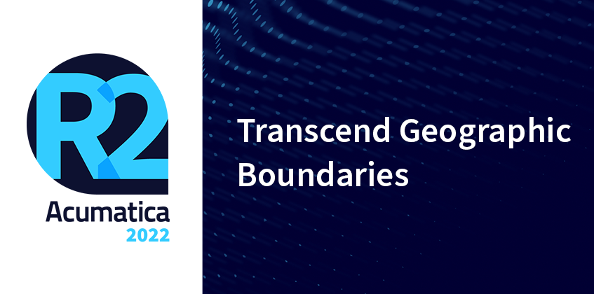 Acumatica 2022 R2: Transcend Geographic Boundaries