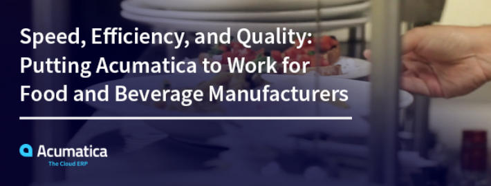 Rapidité, efficacité et qualité : Acumatica au service des fabricants de produits alimentaires et de boissons