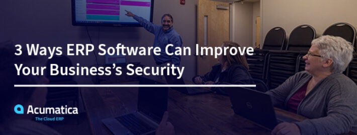 3 Ways ERP Software Can Improve Your Business’s Security