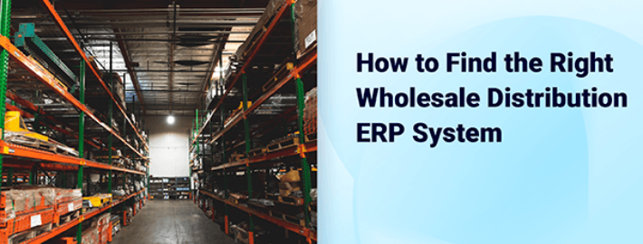How to Find the Right Wholesale Distribution ERP System