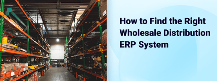 Comment trouver le bon système ERP pour la distribution en gros