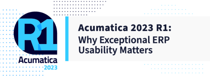 Acumatica 2023 R1: Exceptional ERP Usability Matters