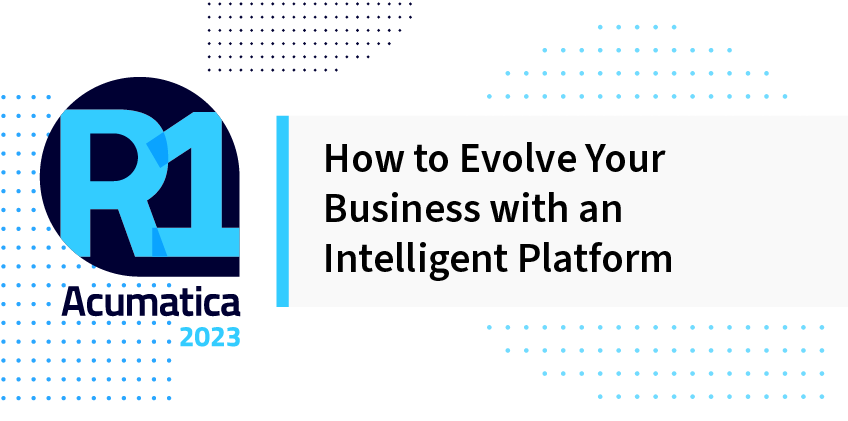 Acumatica 2023 R1: How to Evolve Your Business with an Intelligent Platform