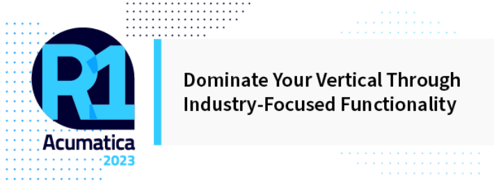 Acumatica 2023 R1: Dominate Your Vertical Through Industry-Focused Functionality