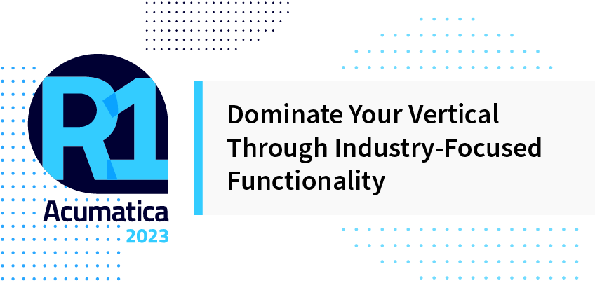Acumatica 2023 R1: Dominate Your Vertical Through Industry-Focused Functionality