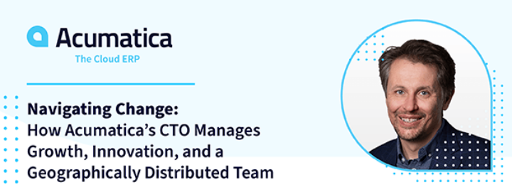 Navigating Change: How Acumatica’s CTO Manages Growth, Innovation, and a  Geographically Distributed Team