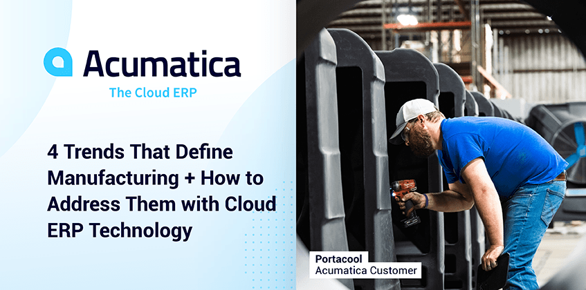 4 Trends That Define Manufacturing + How to Address Them with Cloud ERP Technology