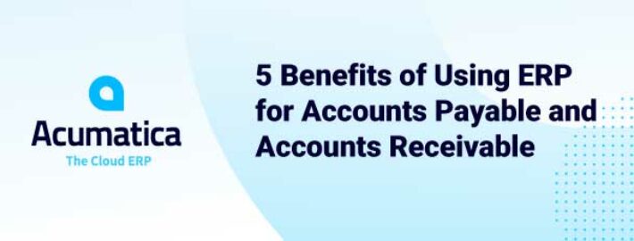 5 Benefits of Using ERP for Accounts Payable and Accounts Receivable 5 Benefits of Using ERP for Accounts Payable and Accounts Receivable