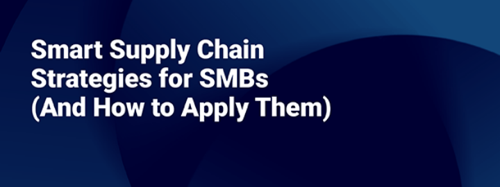Smart Supply Chain Strategies for SMBs (And How to Apply Them)