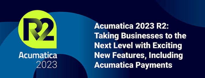Acumatica 2023 R2 : Faire passer les entreprises au niveau supérieur avec de nouvelles fonctionnalités intéressantes, y compris les paiements Acumatica