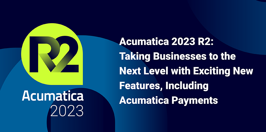 Acumatica 2023 R2: Taking Businesses to the Next Level with Exciting New Features, Including Acumatica Payments