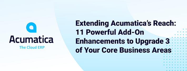Étendre la portée d’Acumatica : 11 améliorations complémentaires puissantes pour mettre à niveau 3 de vos principaux domaines d’activité