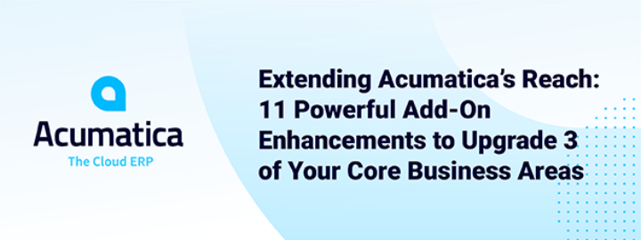Ampliación del alcance de Acumatica: 11 potentes mejoras adicionales para actualizar 3 de sus principales áreas de negocio