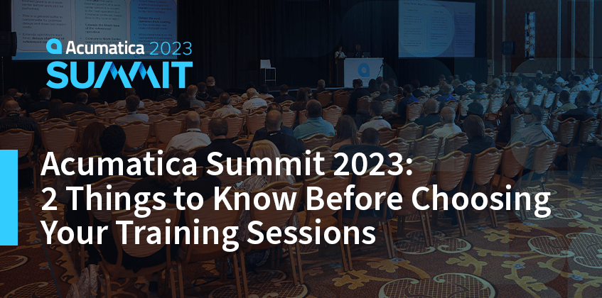 Acumatica Summit 2023: 2 Things to Know Before Choosing Your Training Sessions