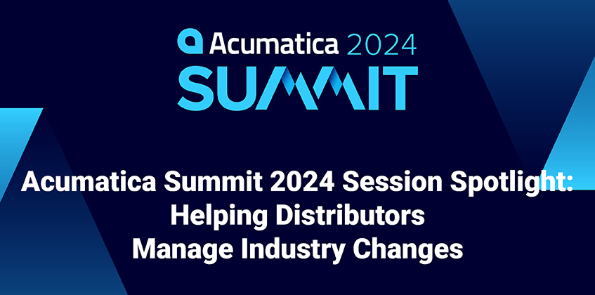 Acumatica Summit 2024 Session Spotlight: Helping Distributors Manage Industry Changes 