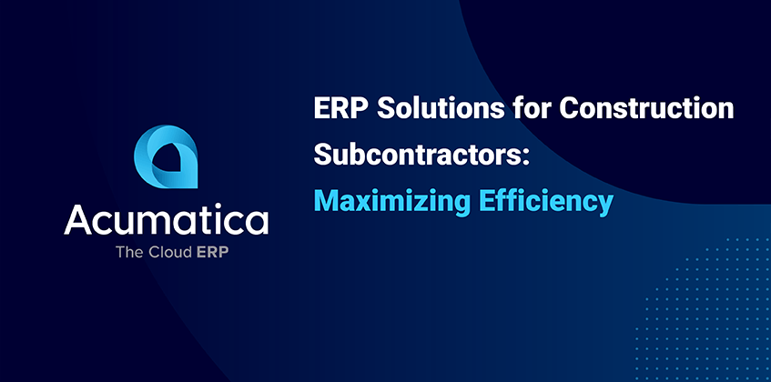ERP Solutions for Construction Subcontractors: Maximizing Efficiency