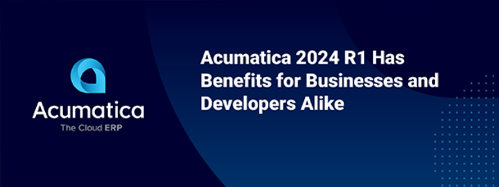 Acumatica 2024 R1 Has Benefits for Businesses and Developers Alike