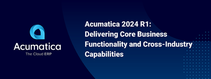 Acumatica 2024 R1: Delivering Core Business Functionality and Cross-Industry Capabilities